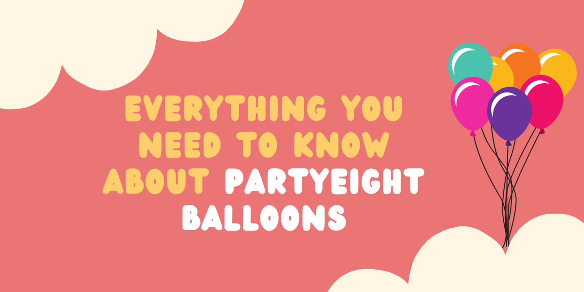 Everything you need to know about PartyEight Balloons