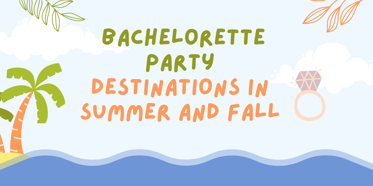 Best Bachelorette Party Destinations in Summer and Fall