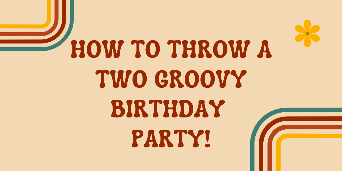 How to Throw a Two Groovy Birthday Party