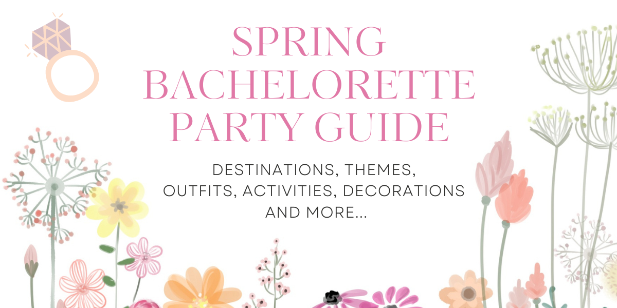 Spring Bachelorette Party Guide - Destinations, Themes, Activities, Decorations, and More...