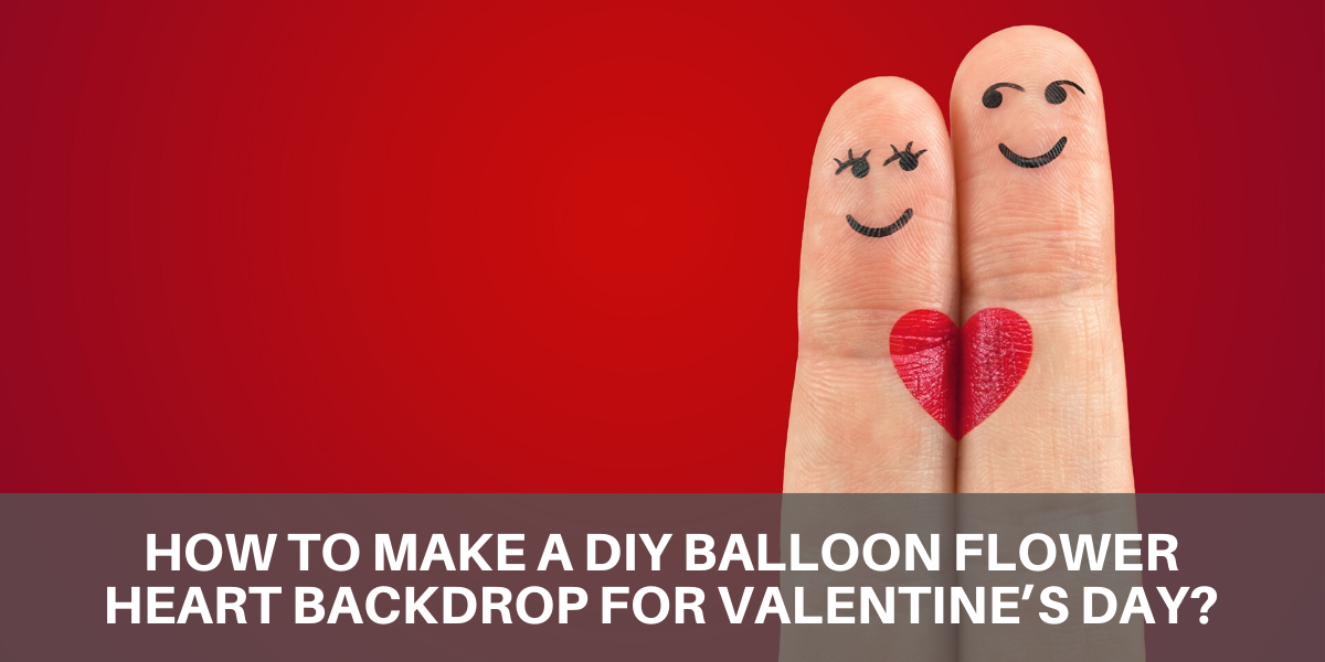 HOW TO MAKE A DIY BALLOON FLOWER HEART BACKDROP FOR VALENTINE’S DAY?