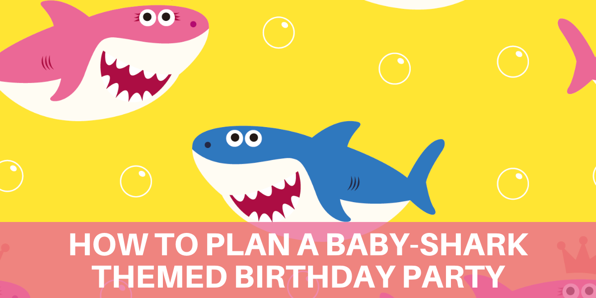 How To Plan a Baby-Shark Themed Birthday Party?