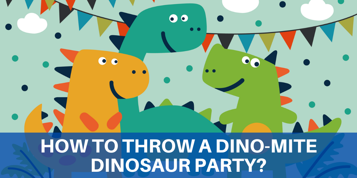 How to Throw a Dino-mite Dinosaur Party?