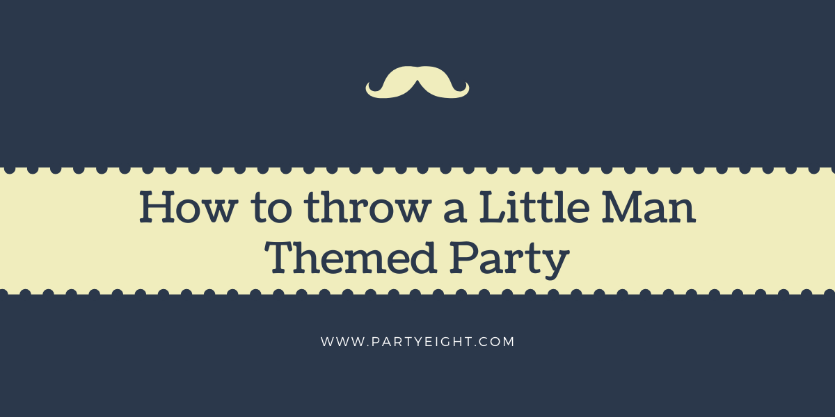 How to throw a Little Man Themed Party
