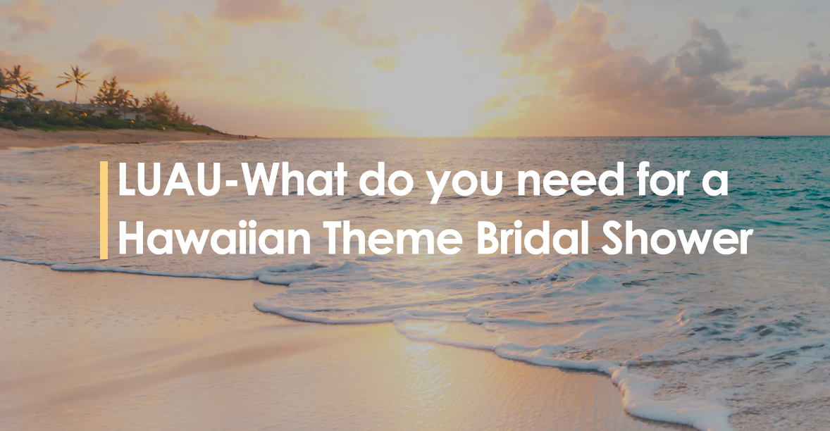 LUAU – What do you need for a Hawaiian Theme Bridal Shower?