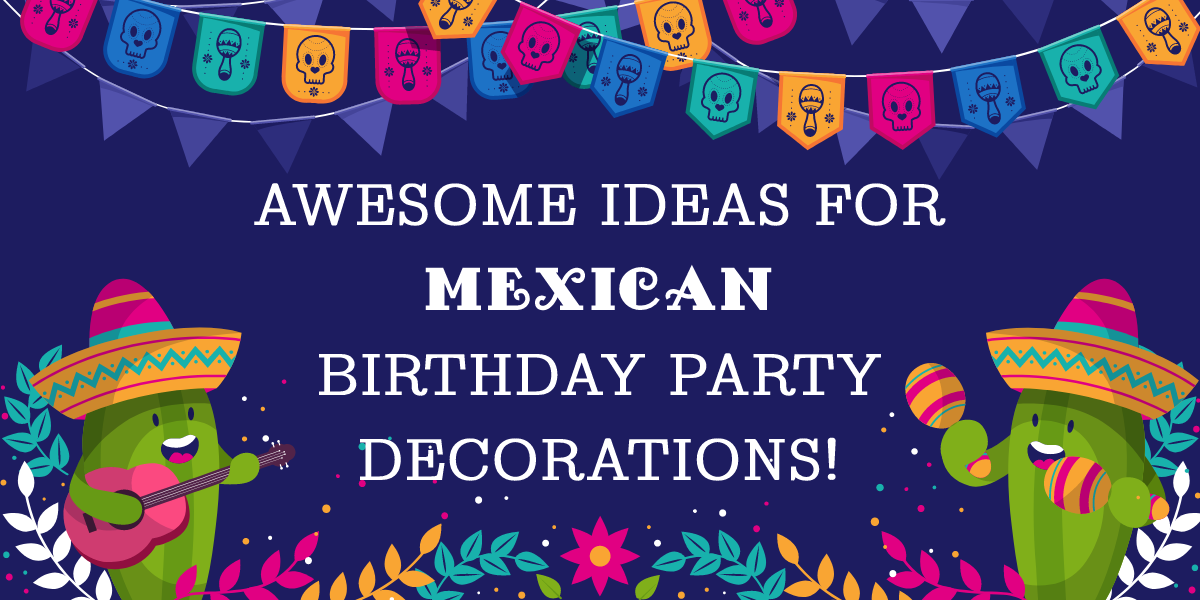 7 Amazing Mexican Birthday Party decorations Ideas