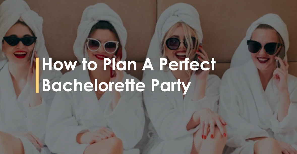 How to Plan A Perfect Bachelorette Party?