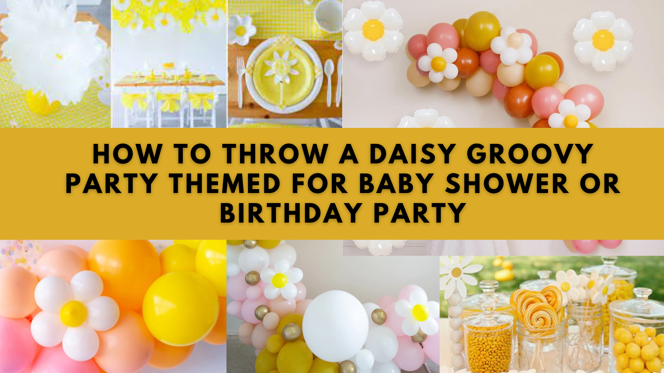 How to Throw a Daisy Groovy Party Themed for Baby Shower or Birthday Party