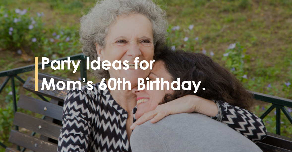 Party Ideas for Mom’s 60th Birthday