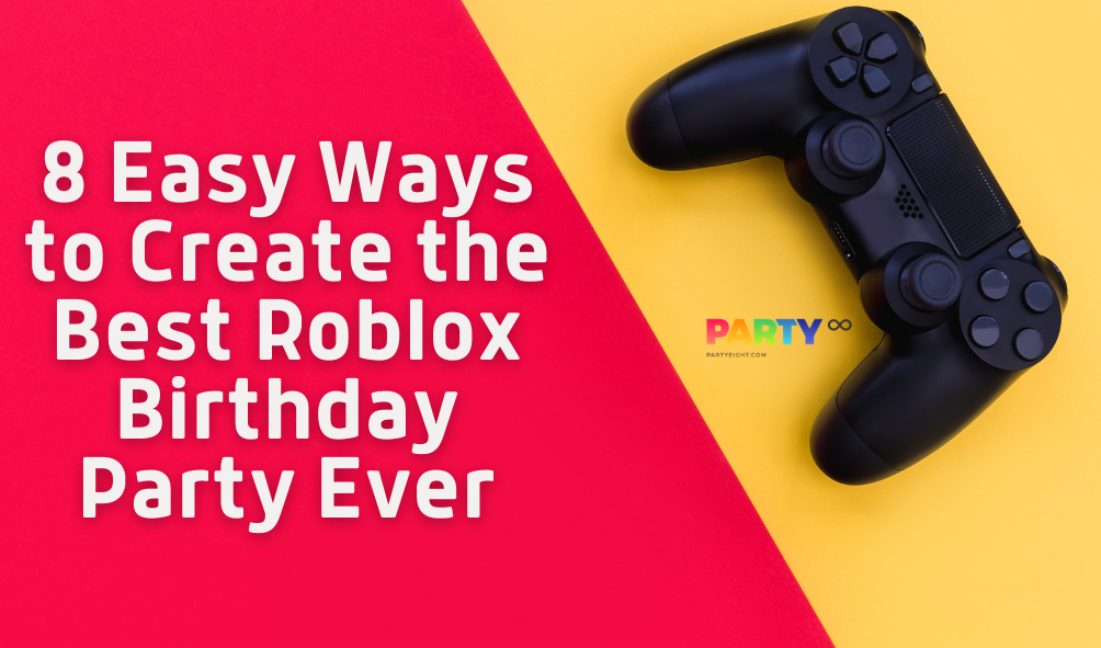8 Easy Ways to Create the Best Roblox Birthday Party Ever